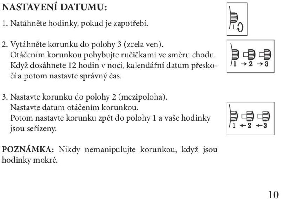 Když dosáhnete 12 hodin v noci, kalendářní datum přeskočí a potom nastavte správný čas. 3.