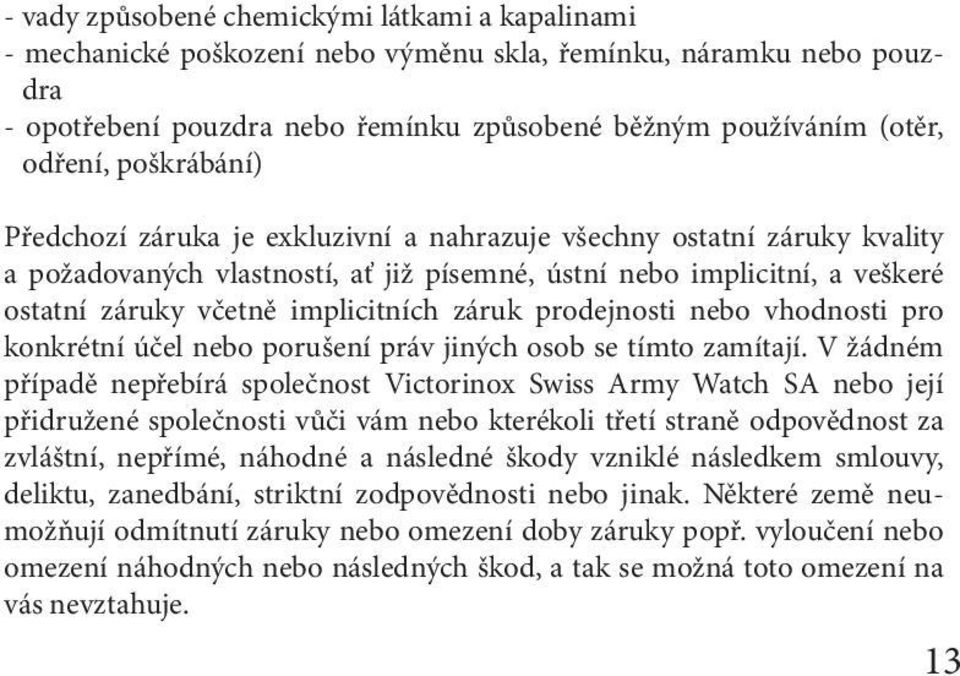 záruk prodejnosti nebo vhodnosti pro konkrétní účel nebo porušení práv jiných osob se tímto zamítají.