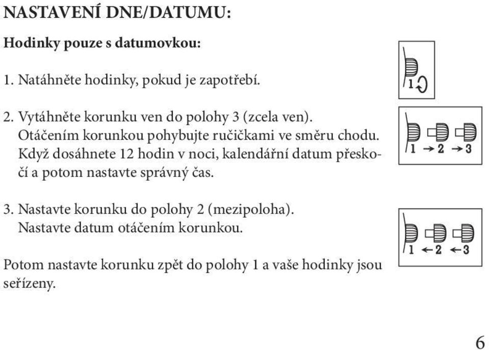 Když dosáhnete 12 hodin v noci, kalendářní datum přeskočí a potom nastavte správný čas. 3.