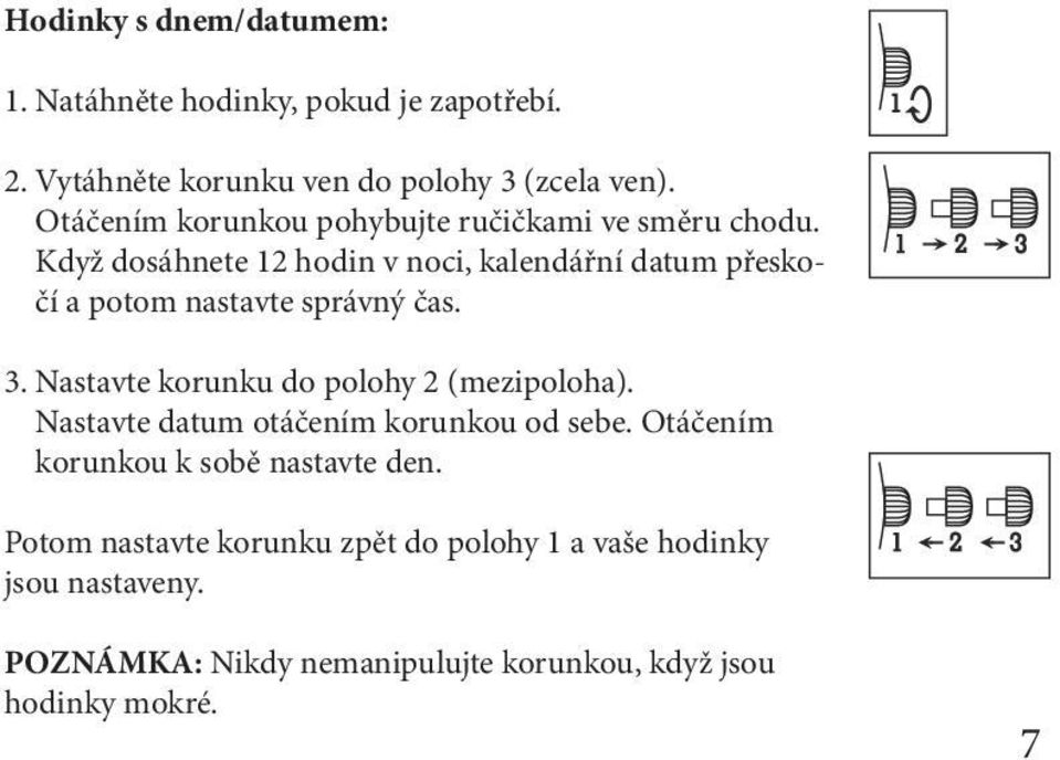 Když dosáhnete 12 hodin v noci, kalendářní datum přeskočí a potom nastavte správný čas. 3.