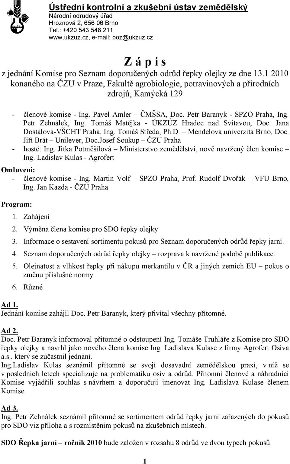 .1.2010 konaného na ČZU v Praze, Fakultě agrobiologie, potravinových a přírodních zdrojů, Kamýcká 129 - členové komise - Ing. Pavel Amler ČMŠSA, Doc. Petr Baranyk - SPZO Praha, Ing.