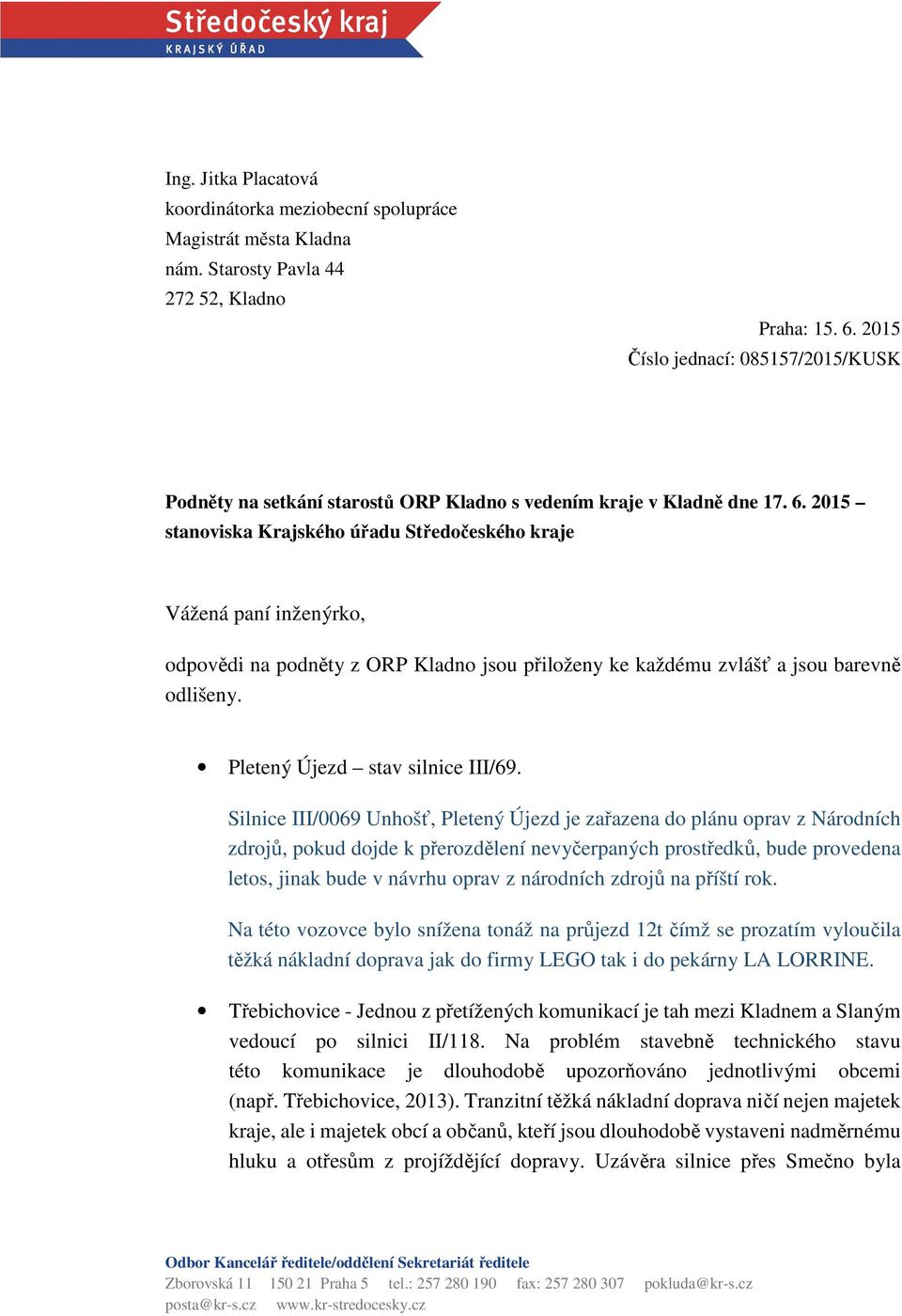 2015 stanoviska Krajského úřadu Středočeského kraje Vážená paní inženýrko, odpovědi na podněty z ORP Kladno jsou přiloženy ke každému zvlášť a jsou barevně odlišeny. Pletený Újezd stav silnice III/69.