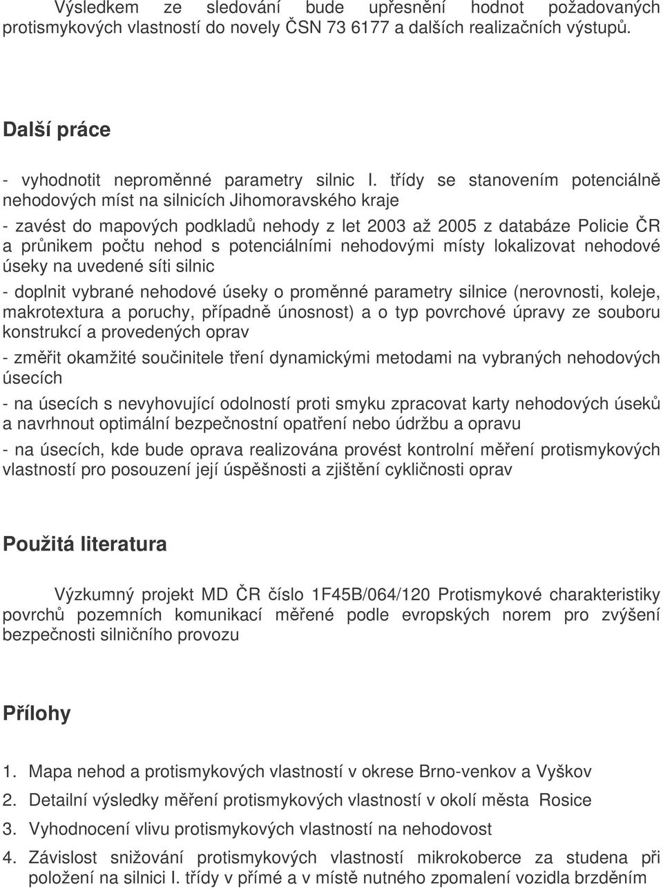 nehodovými místy lokalizovat nehodové úseky na uvedené síti silnic - doplnit vybrané nehodové úseky o promnné parametry silnice (nerovnosti, koleje, makrotextura a poruchy, pípadn únosnost) a o typ