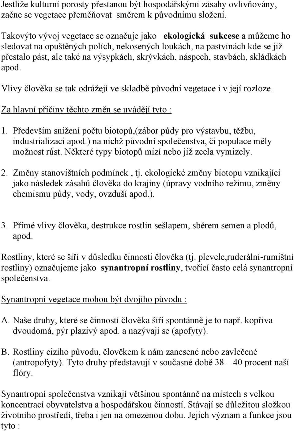 náspech, stavbách, skládkách apod. Vlivy člověka se tak odrážejí ve skladbě původní vegetace i v její rozloze. Za hlavní příčiny těchto změn se uvádějí tyto : 1.