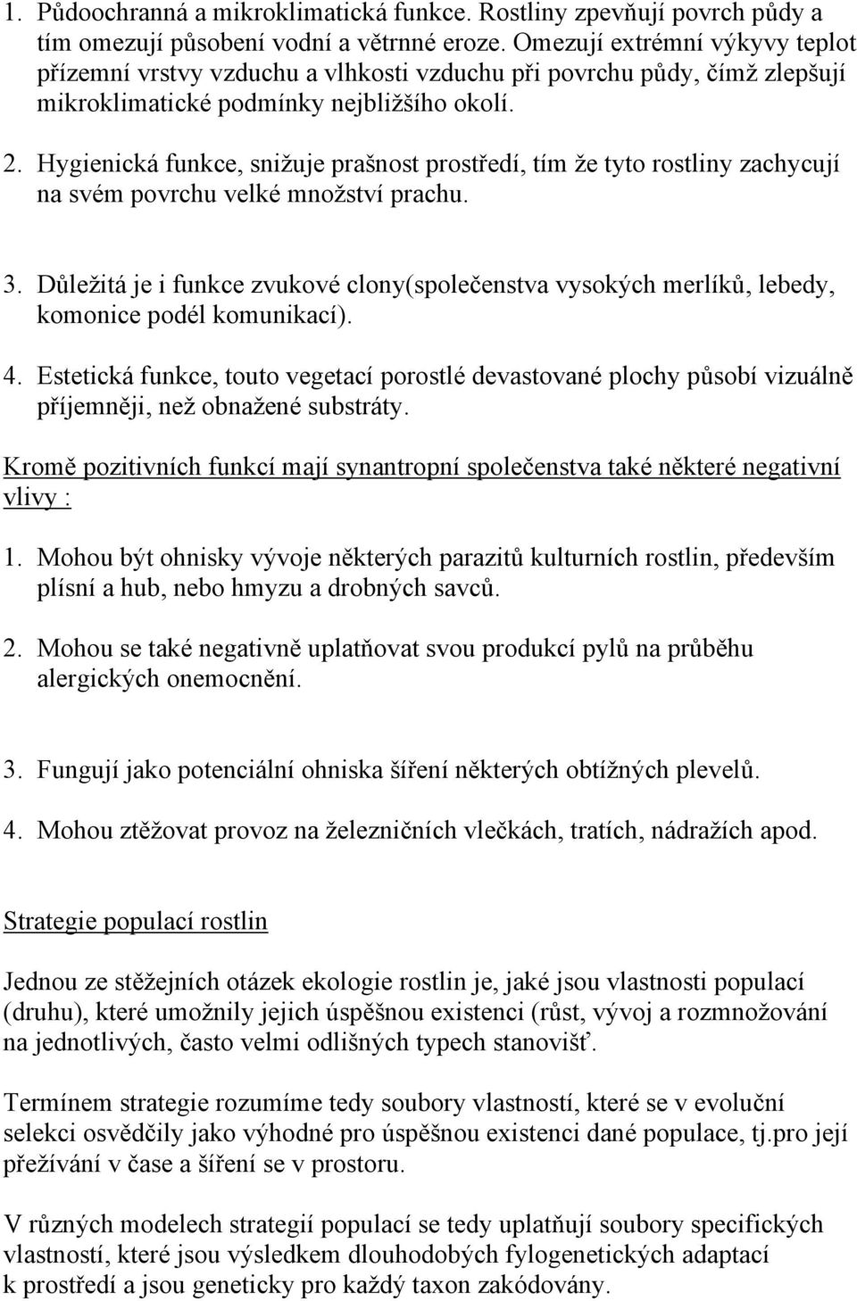 Hygienická funkce, snižuje prašnost prostředí, tím že tyto rostliny zachycují na svém povrchu velké množství prachu. 3.