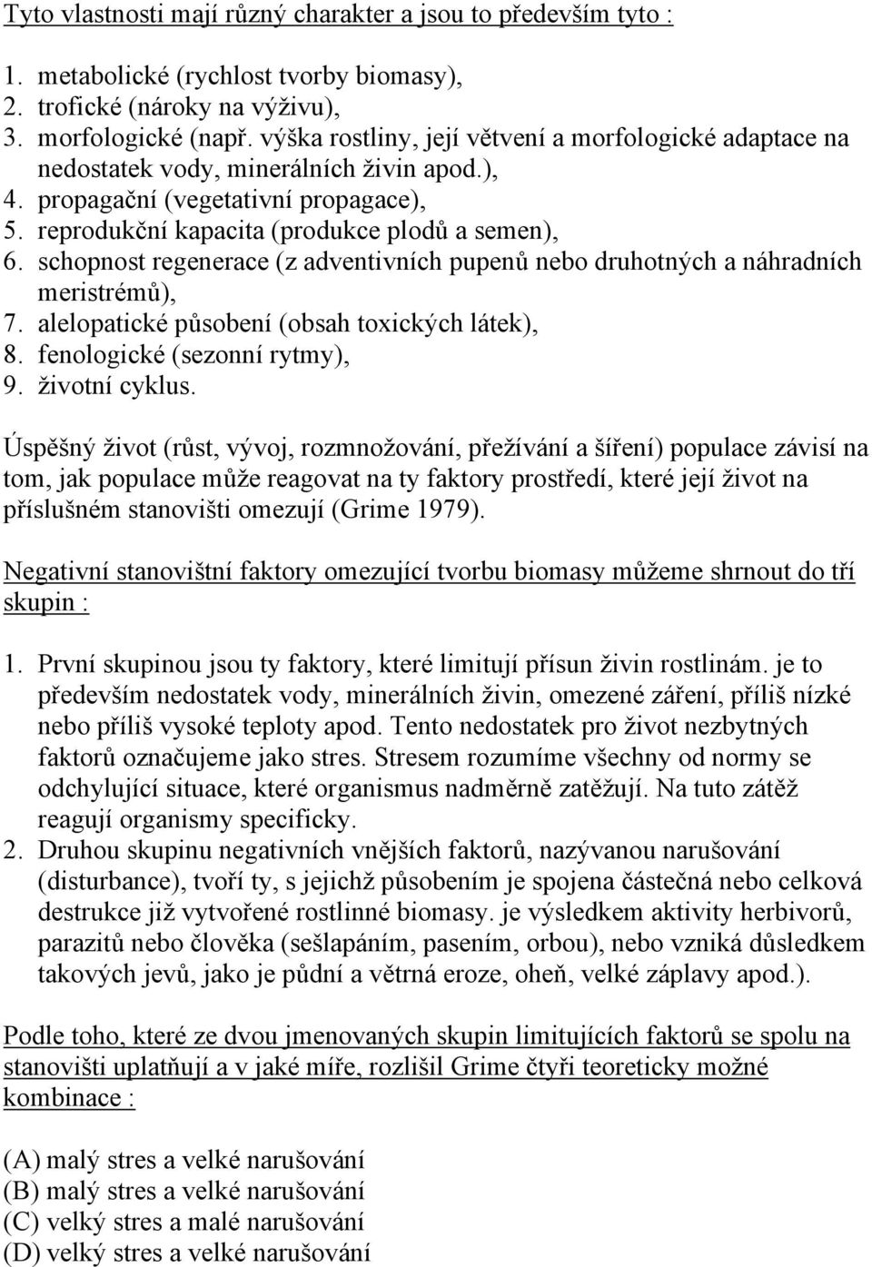 schopnost regenerace (z adventivních pupenů nebo druhotných a náhradních meristrémů), 7. alelopatické působení (obsah toxických látek), 8. fenologické (sezonní rytmy), 9. životní cyklus.