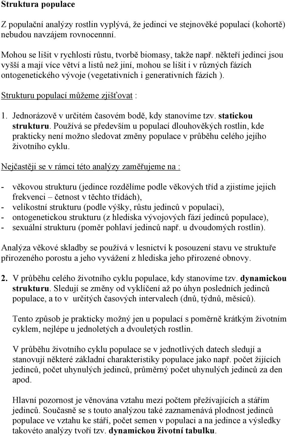 Strukturu populací můžeme zjišťovat : 1. Jednorázově v určitém časovém bodě, kdy stanovíme tzv. statickou strukturu.