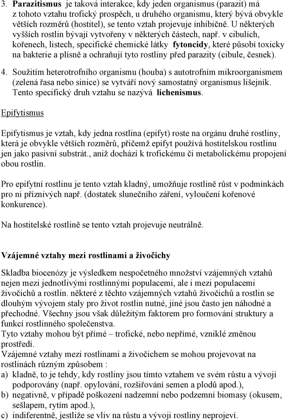 v cibulích, kořenech, listech, specifické chemické látky fytoncidy, které působí toxicky na bakterie a plísně a ochraňují tyto rostliny před parazity (cibule, česnek). 4.