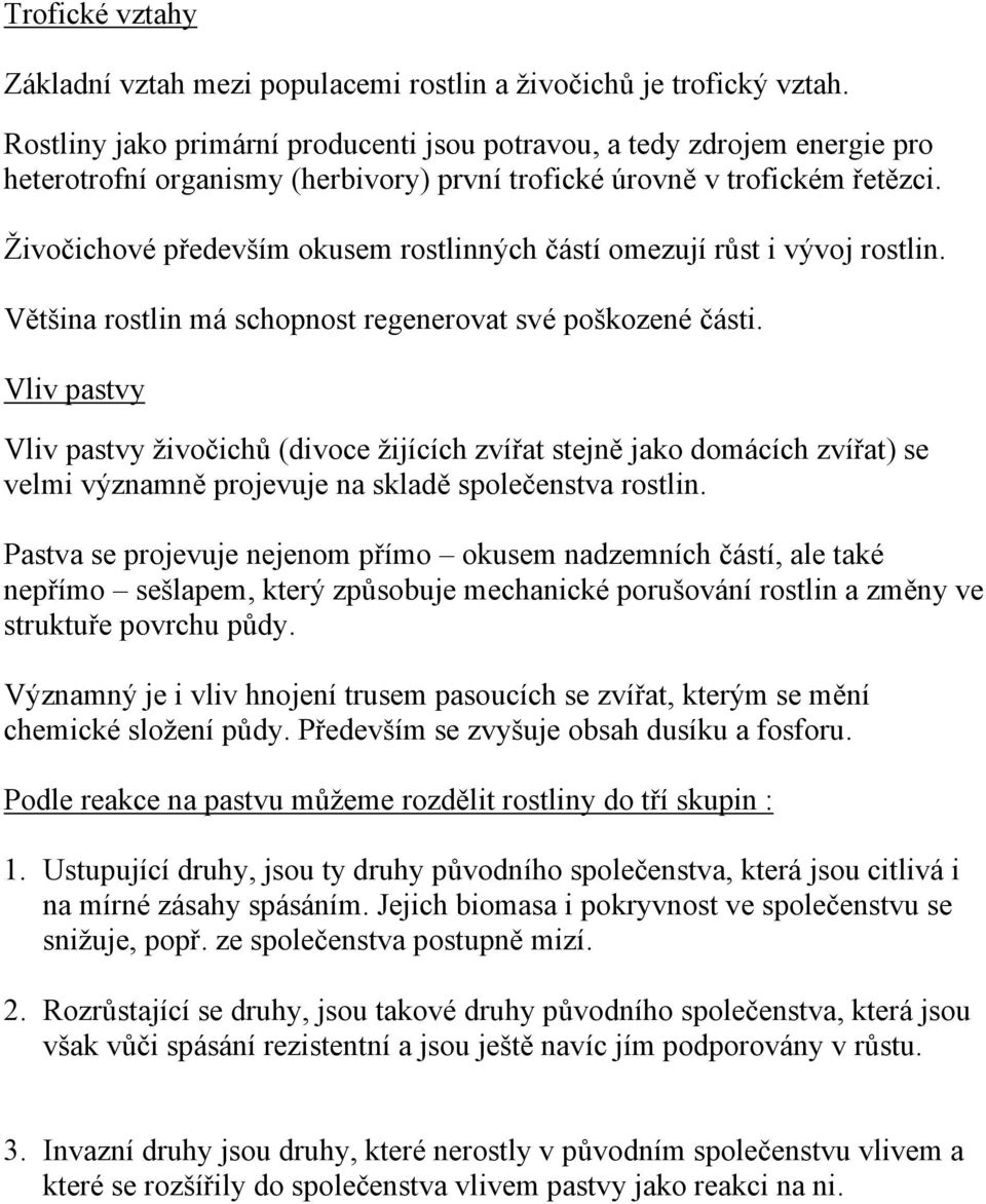 Živočichové především okusem rostlinných částí omezují růst i vývoj rostlin. Většina rostlin má schopnost regenerovat své poškozené části.