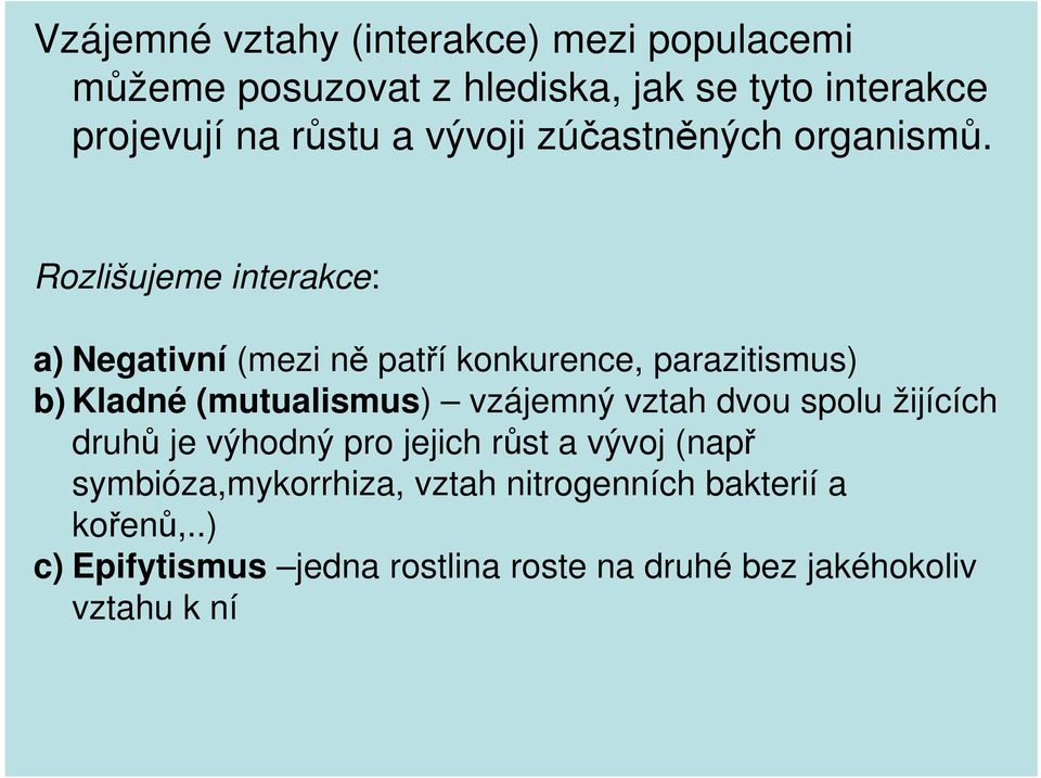 Rozlišujeme interakce: a) Negativní (mezi ně patří konkurence, parazitismus) b) Kladné (mutualismus) vzájemný vztah