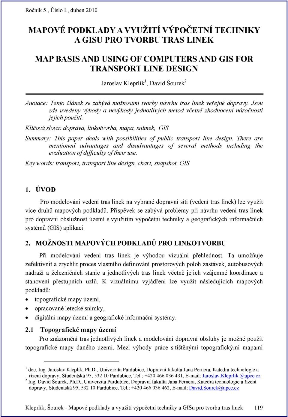 Klíčová slova: doprava, linkotvorba, mapa, snímek, GIS Summary: This paper deals with possibilities of public transport line design.