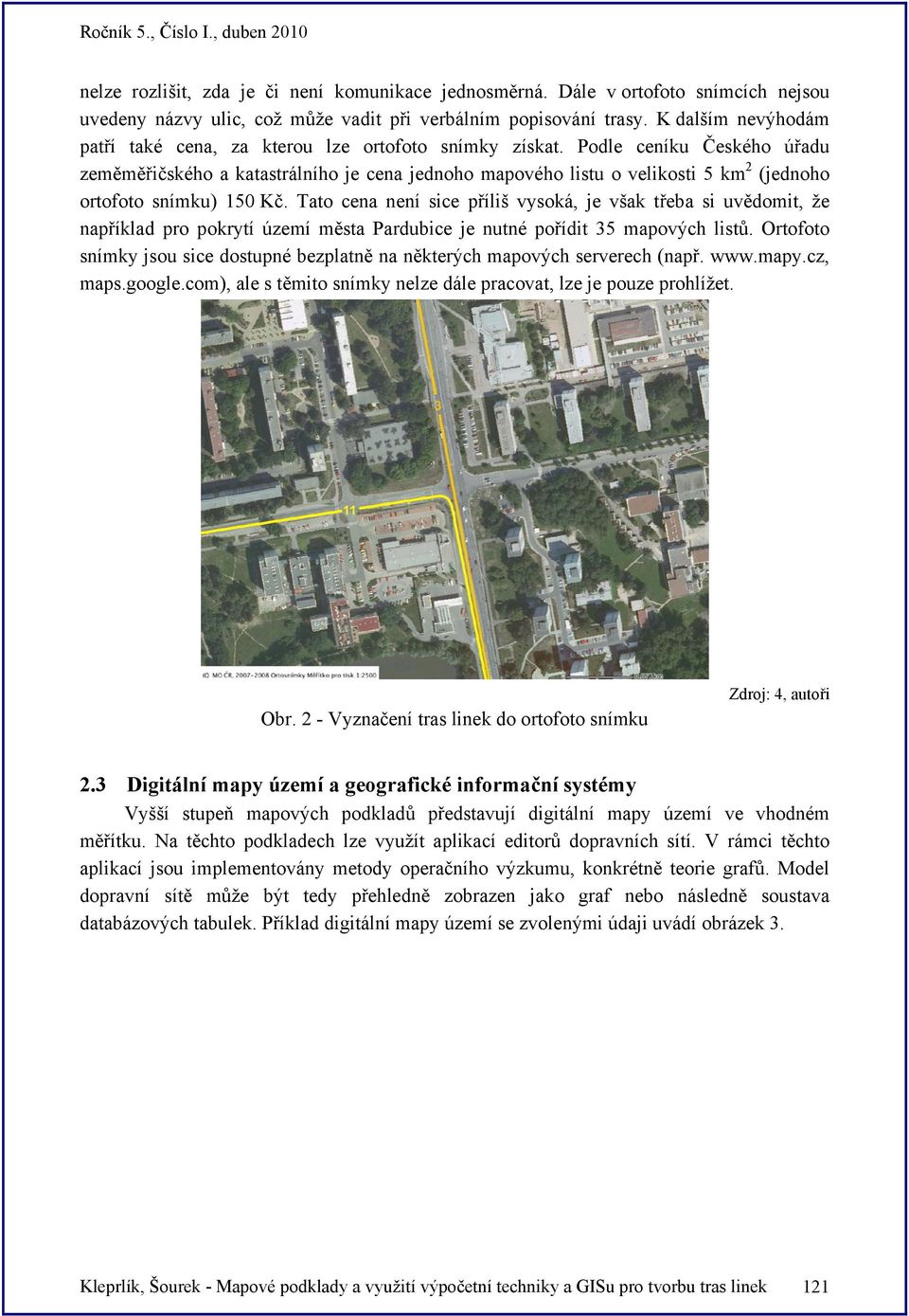 Podle ceníku Českého úřadu zeměměřičského a katastrálního je cena jednoho mapového listu o velikosti 5 km2 (jednoho ortofoto snímku) 150 Kč.