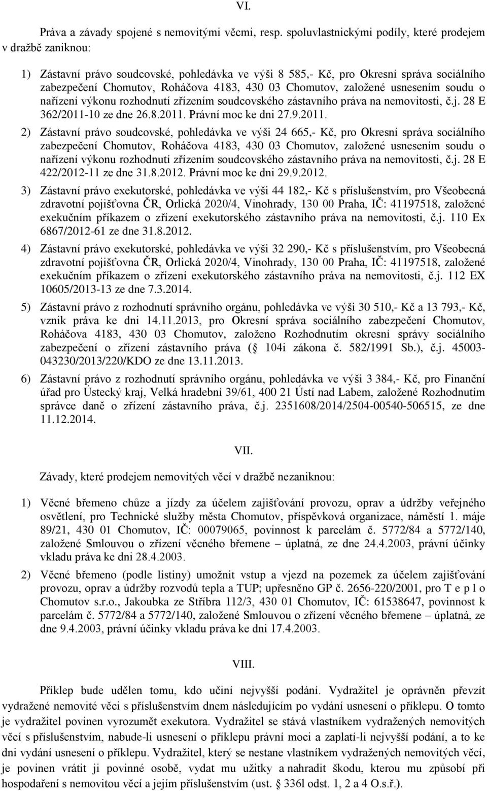 Chomutov, založené usnesením soudu o nařízení výkonu rozhodnutí zřízením soudcovského zástavního práva na nemovitosti, č.j. 28 E 362/2011-