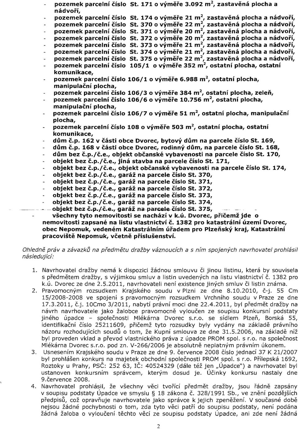 372 0 vymere 20 m 2, zastavena plocha a nadvofl, pozemek parcelni cislo St. 373 0 vymere 21 m 2, zastavena plocha a nadvofl, pozemek parcelni cislo St.