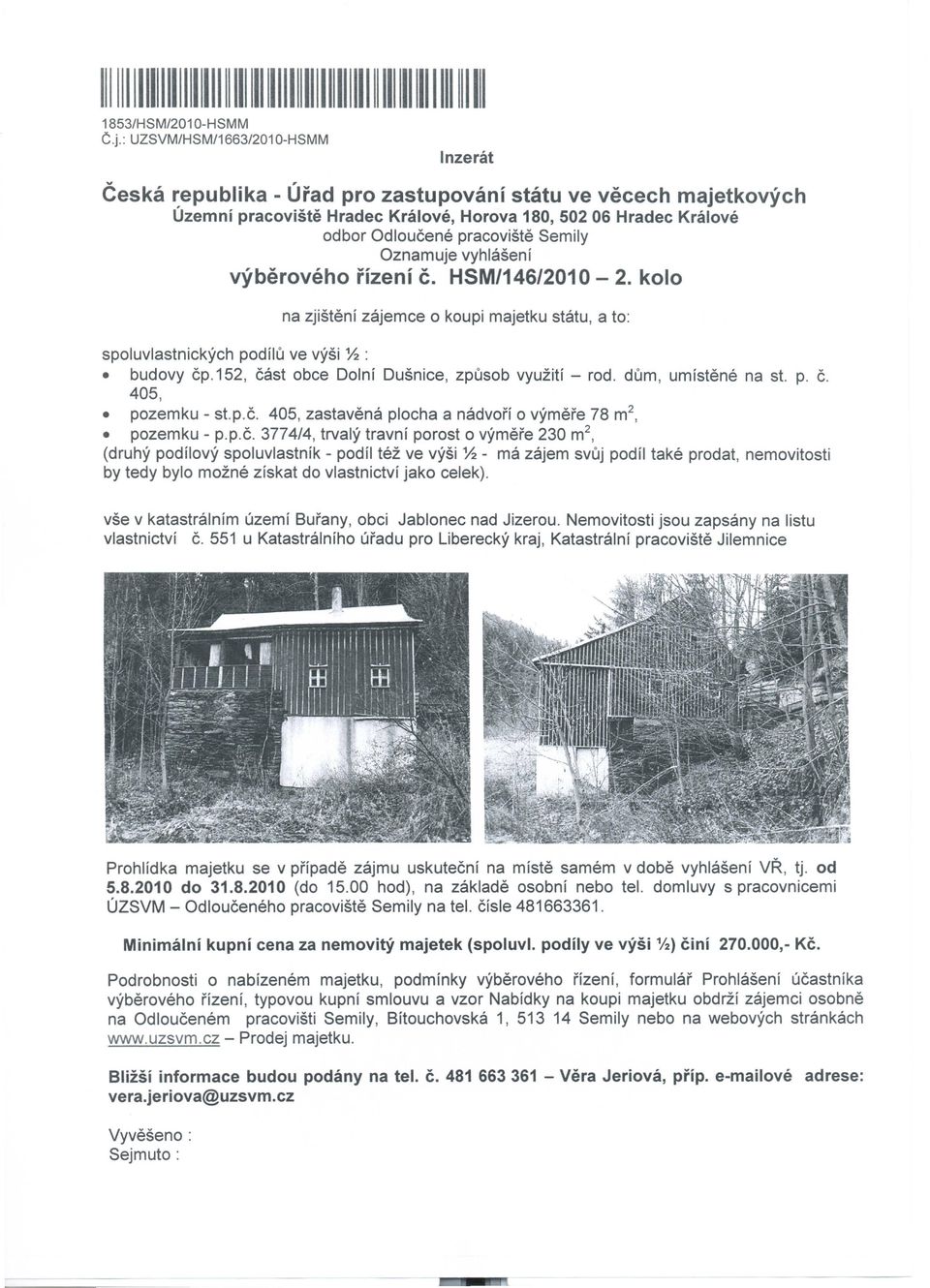 Oznamuje vyhlaseni vyberoveho fizeni C. HSM/146/2010-2. kolo spoluvlastnickych podilu ve vysi ~ : budovy ep.152, east obce Oolni Ousnice, zpusob vyuziti - rod. dum, umistene na st. p. e. 405, pozemku - st.