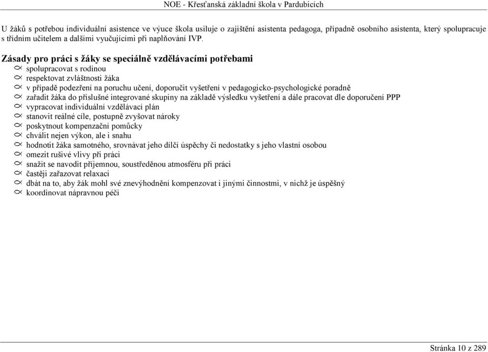 pedagogicko-psychologické poradně zařadit žáka do příslušné integrované skupiny na základě výsledku vyšetření a dále pracovat dle doporučení PPP vypracovat individuální vzdělávací plán stanovit