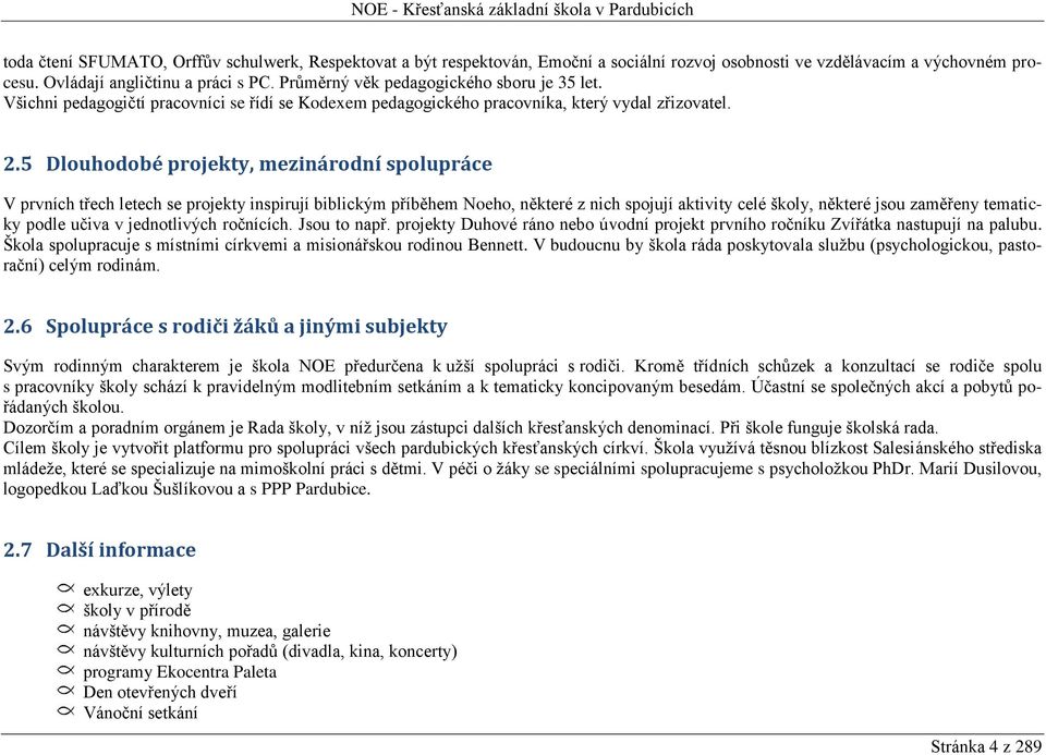 5 Dlouhodobé projekty, mezinárodní spolupráce V prvních třech letech se projekty inspirují biblickým příběhem Noeho, některé z nich spojují aktivity celé školy, některé jsou zaměřeny tematicky podle