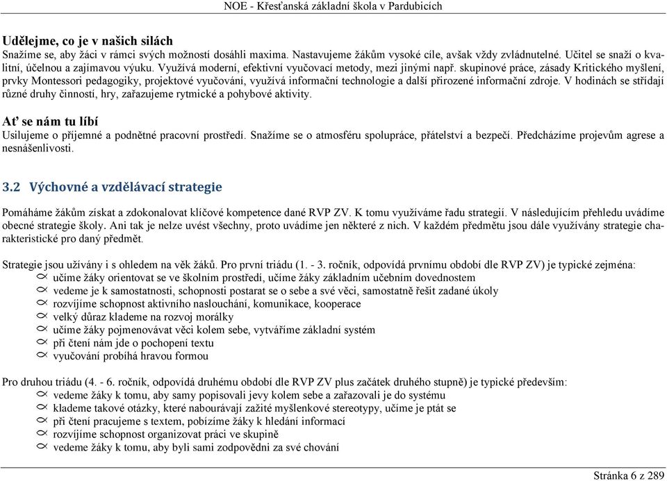 skupinové práce, zásady Kritického myšlení, prvky Montessori pedagogiky, projektové vyučování, využívá informační technologie a další přirozené informační zdroje.