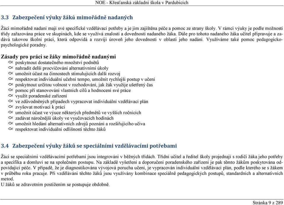 Dále pro tohoto nadaného žáka učitel připravuje a zadává takovou školní práci, která odpovídá a rozvíjí úroveň jeho dovedností v oblasti jeho nadání.