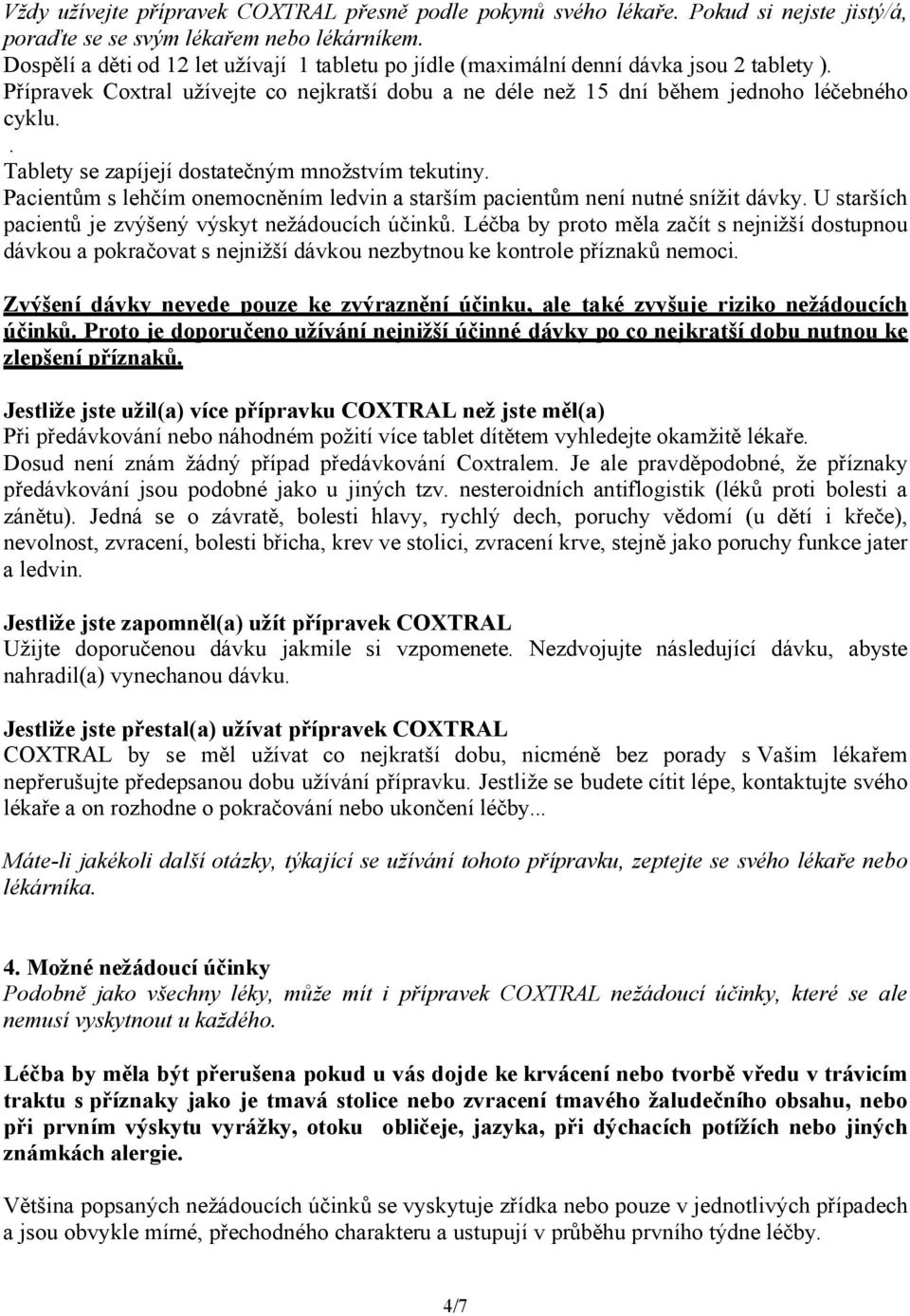 . Tablety se zapíjejí dostatečným množstvím tekutiny. Pacientům s lehčím onemocněním ledvin a starším pacientům není nutné snížit dávky. U starších pacientů je zvýšený výskyt nežádoucích účinků.