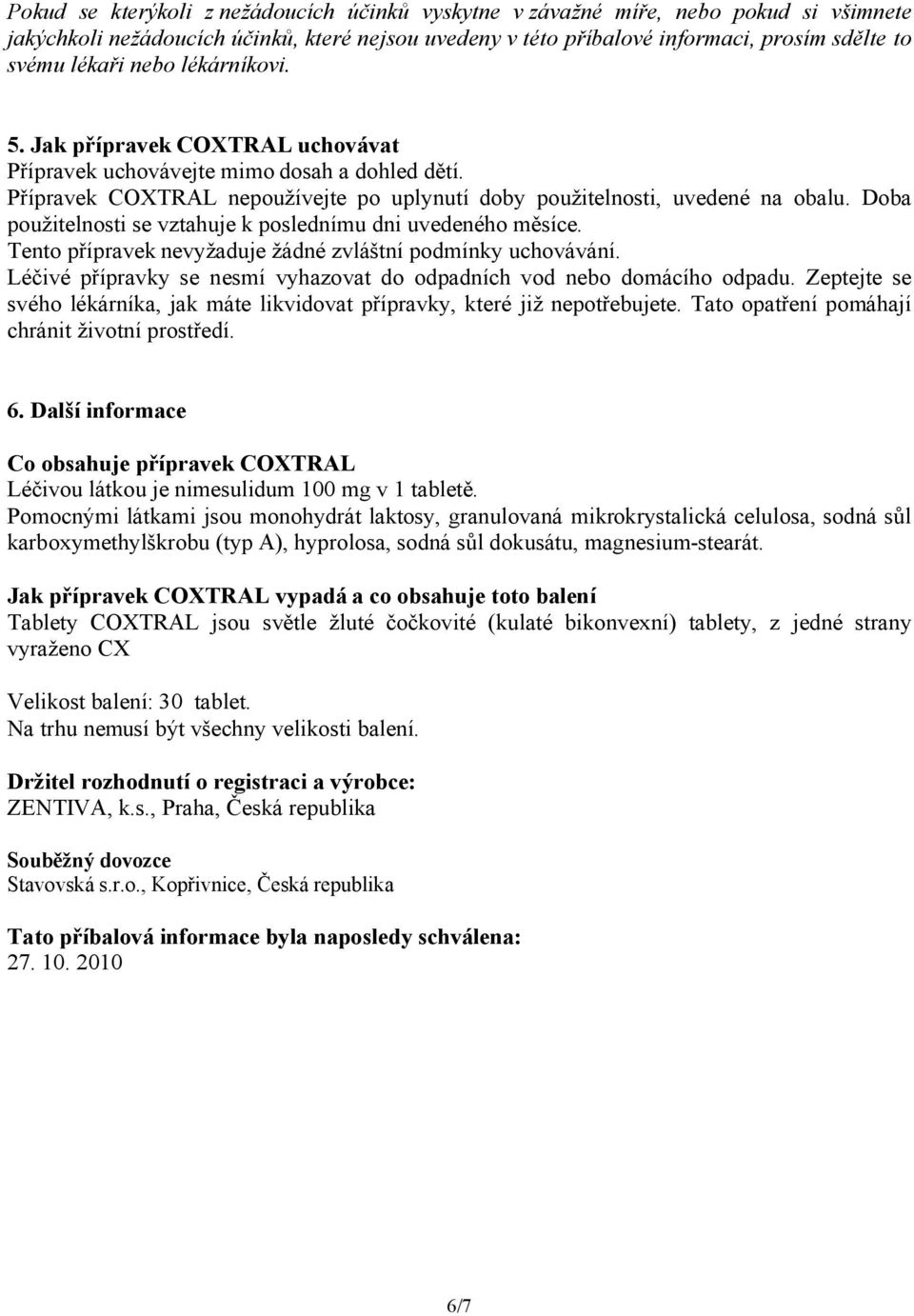 Doba použitelnosti se vztahuje k poslednímu dni uvedeného měsíce. Tento přípravek nevyžaduje žádné zvláštní podmínky uchovávání.