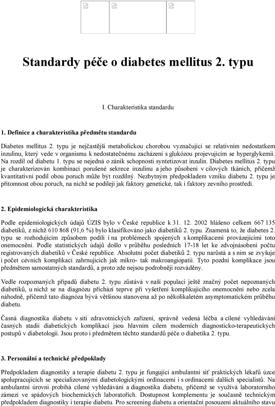 Na rozdíl od diabetu 1. typu se nejedná o zánik schopnosti syntetizovat inzulin. Diabetes mellitus 2.