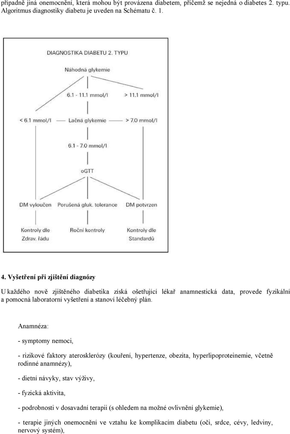 plán. Anamnéza: - symptomy nemoci, - rizikové faktory aterosklerózy (kouření, hypertenze, obezita, hyperlipoproteinemie, včetně rodinné anamnézy), - dietní návyky, stav výživy, -