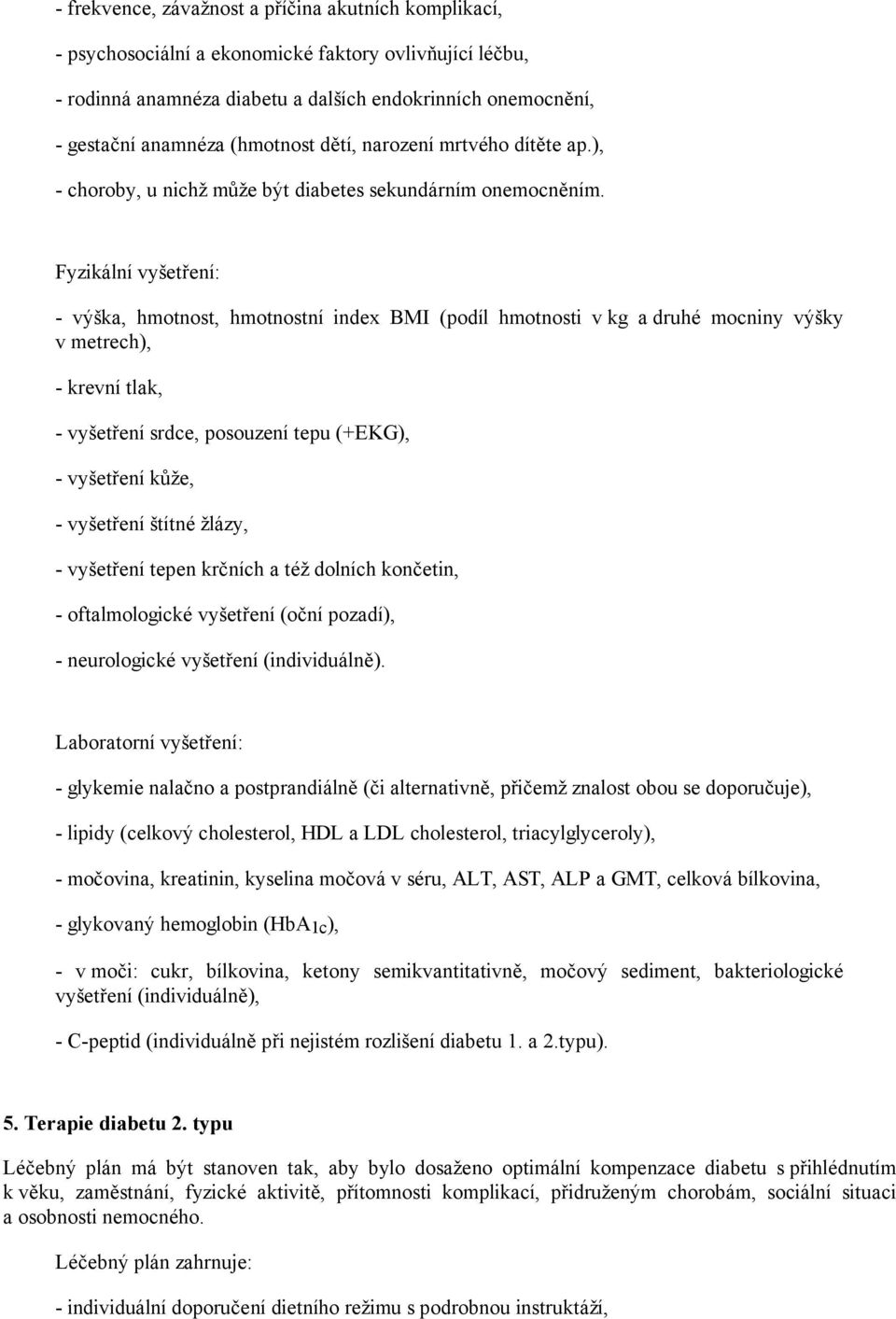 Fyzikální vyšetření: - výška, hmotnost, hmotnostní index BMI (podíl hmotnosti v kg a druhé mocniny výšky v metrech), - krevní tlak, - vyšetření srdce, posouzení tepu (+EKG), - vyšetření kůže, -