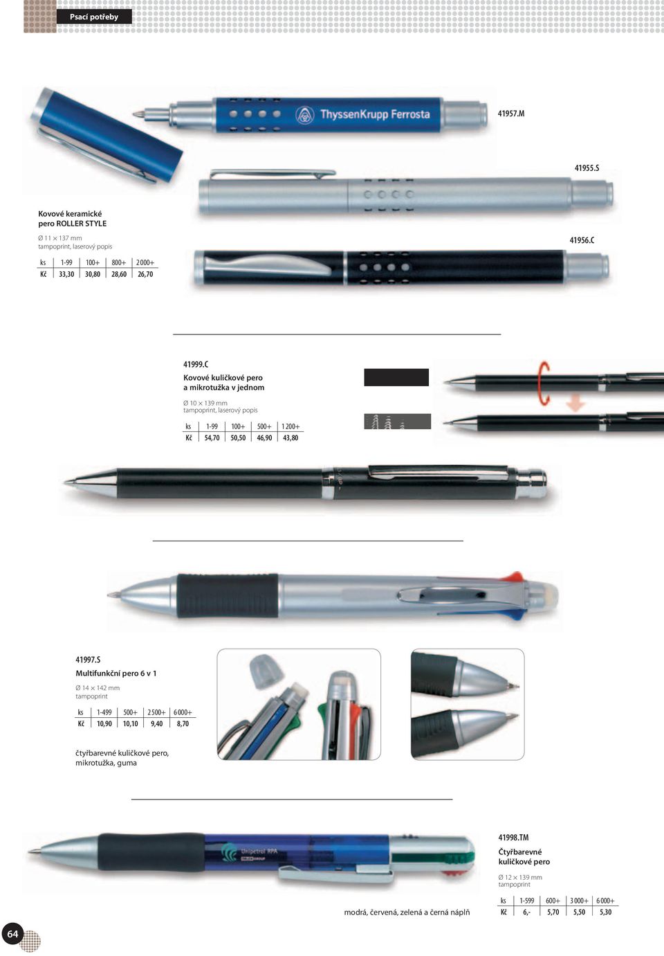 S Multifunkční pero 6 v 1 Ø 14 142 mm ks 1-499 500+ 2 500+ 6 000+ Kč 10,90 10,10 9,40 8,70 čtyřbarevné kuličkové pero,