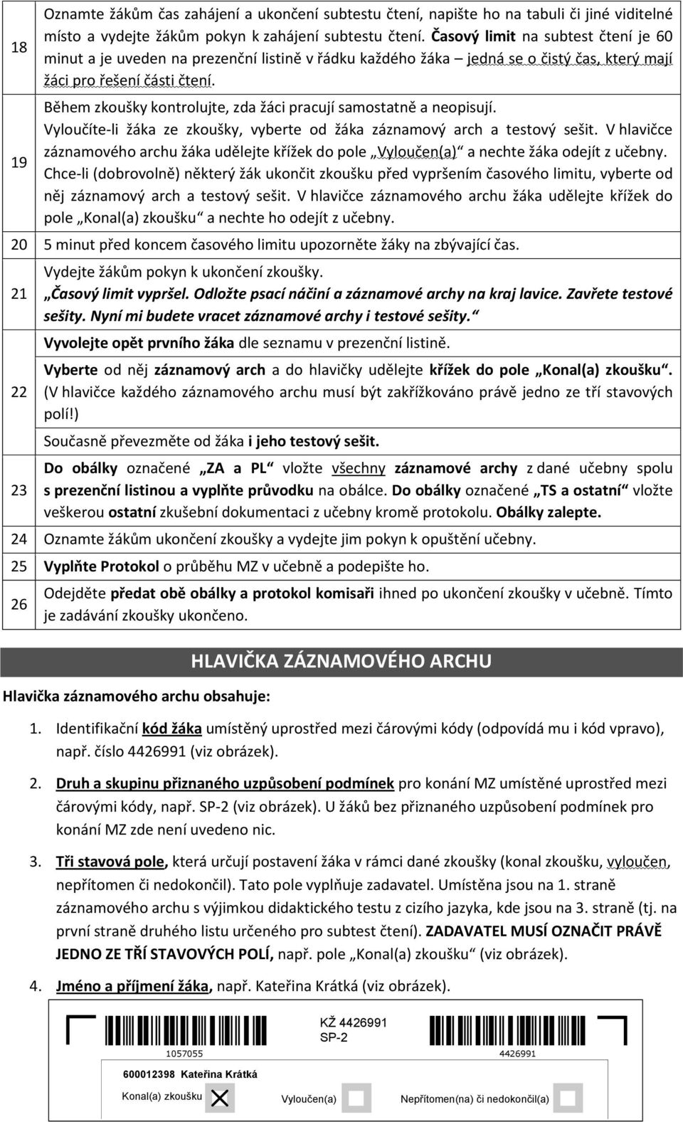 Během zkoušky kontrolujte, zda žáci pracují samostatně a neopisují. Vyloučíte-li žáka ze zkoušky, vyberte od žáka záznamový arch a testový sešit.