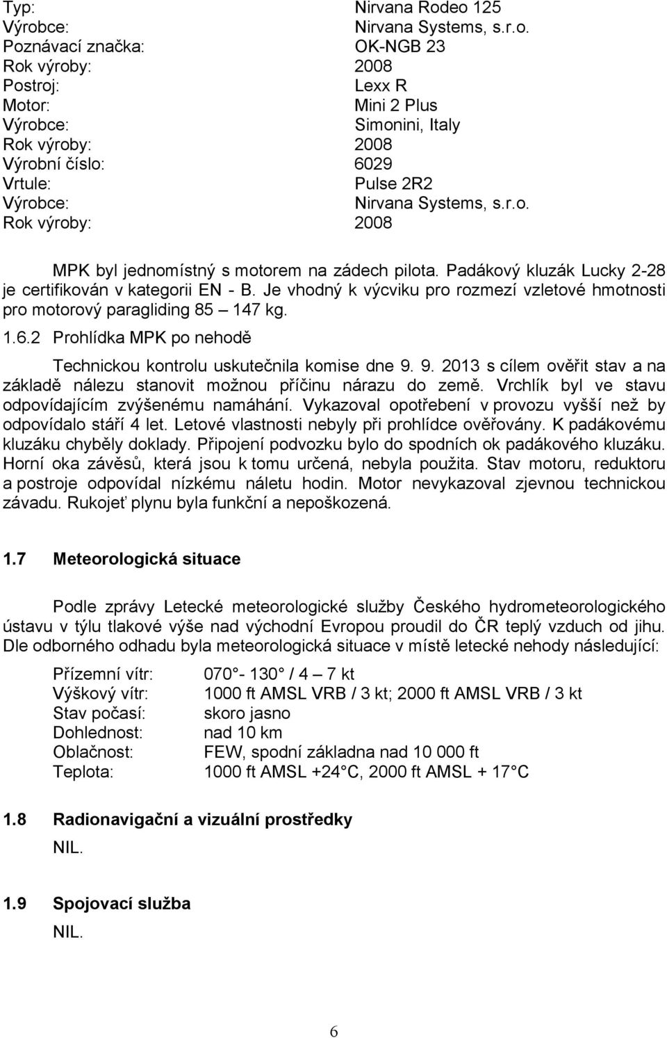 r.o. Rok výroby: 2008 MPK byl jednomístný s motorem na zádech pilota. Padákový kluzák Lucky 2-28 je certifikován v kategorii EN - B.