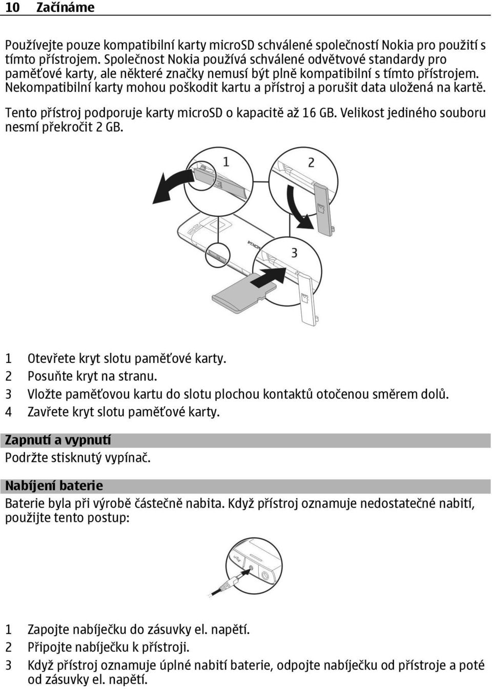 Nekompatibilní karty mohou poškodit kartu a přístroj a porušit data uložená na kartě. Tento přístroj podporuje karty microsd o kapacitě až 16 GB. Velikost jediného souboru nesmí překročit 2 GB.