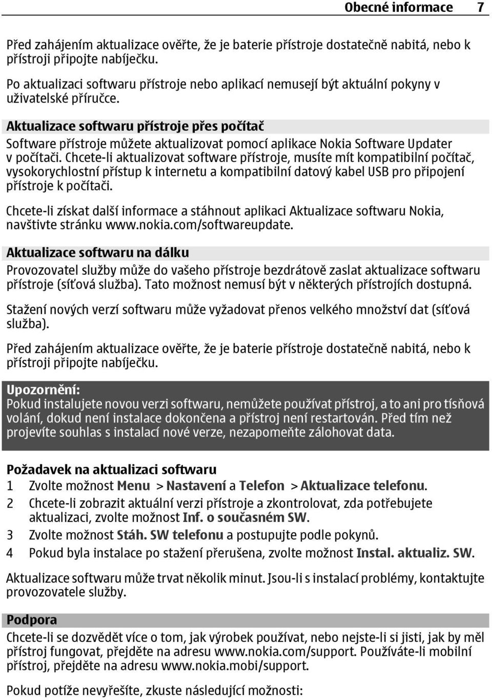 Aktualizace softwaru přístroje přes počítač Software přístroje můžete aktualizovat pomocí aplikace Nokia Software Updater v počítači.