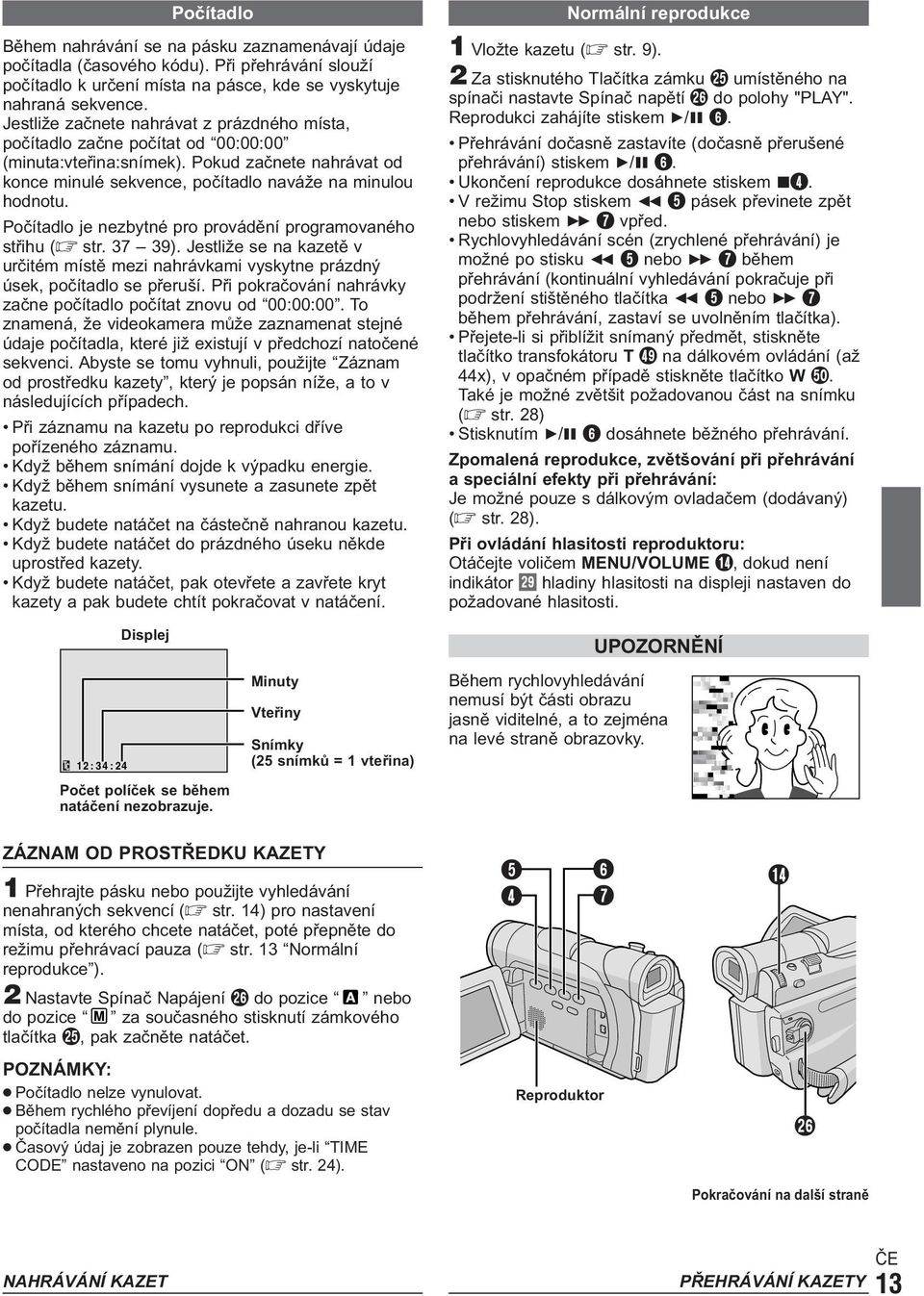 Počítadlo je nezbytné pro provádění programovaného střihu ( str. 37 39). Jestliže se na kazetě v určitém místě mezi nahrávkami vyskytne prázdný úsek, počítadlo se přeruší.
