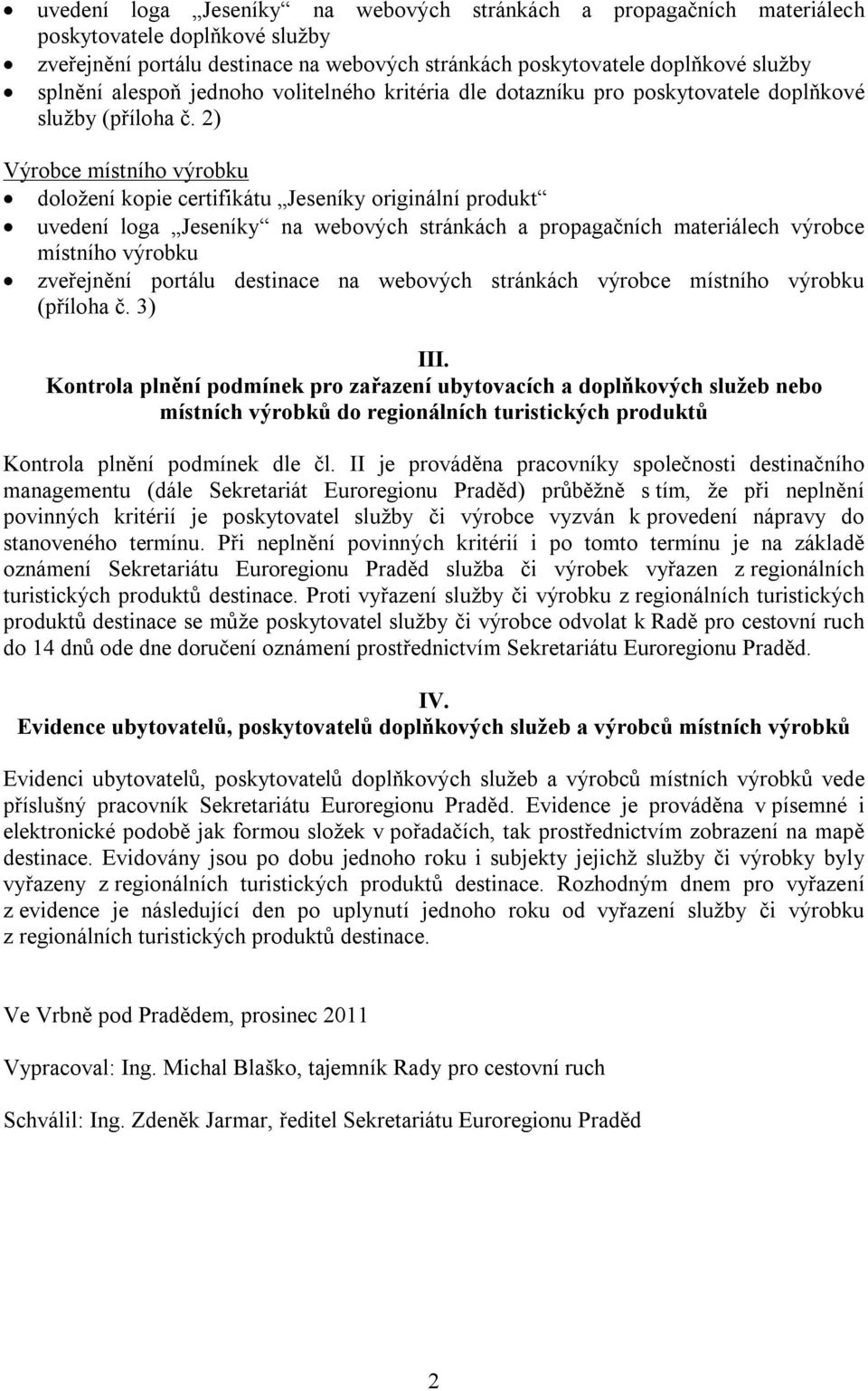 ) Výrobce místního výrobku doložení kopie certifikátu Jeseníky originální produkt uvedení loga Jeseníky na webových stránkách a propagačních materiálech výrobce místního výrobku zveřejnění portálu