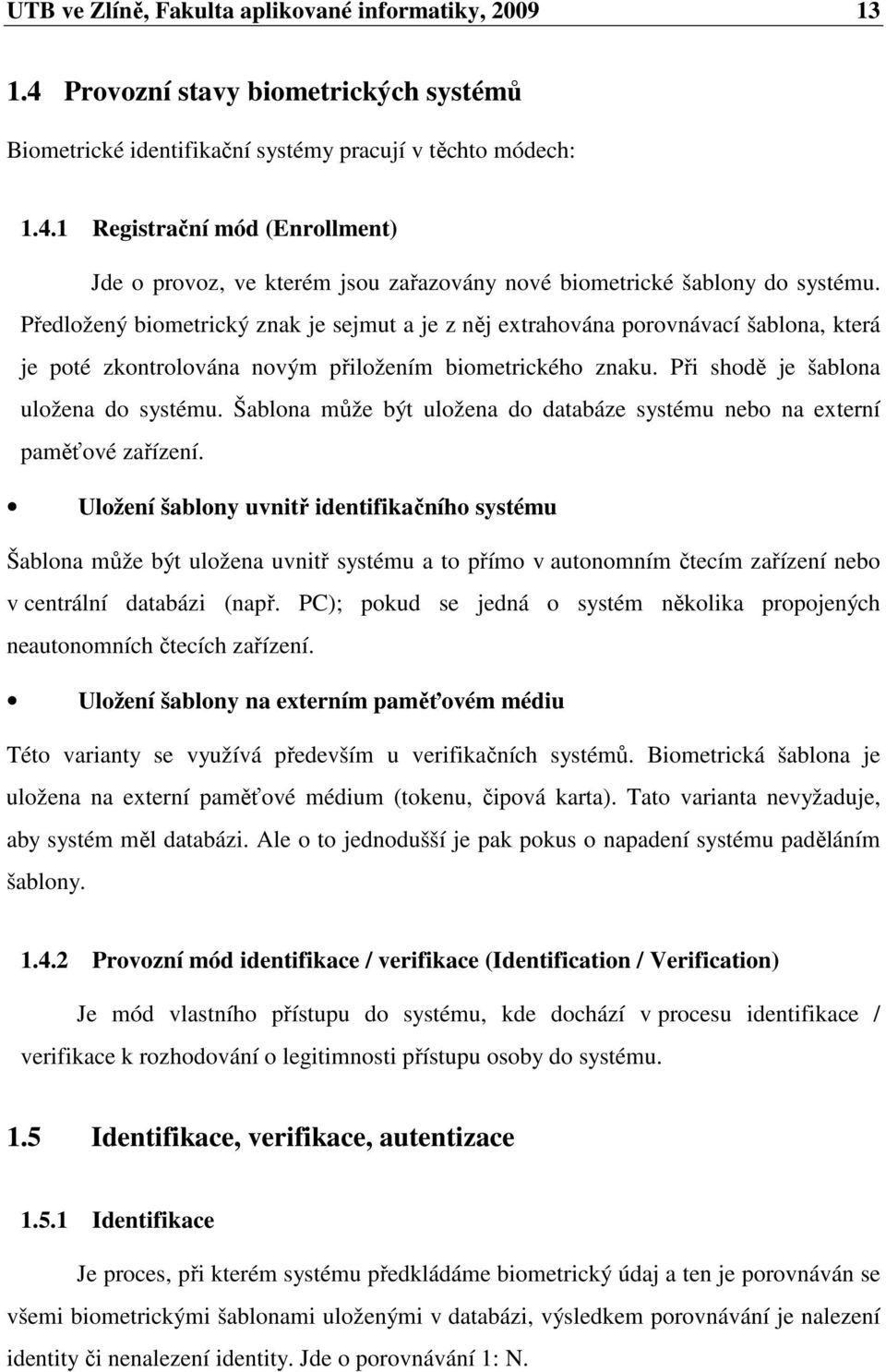 Šablona může být uložena do databáze systému nebo na externí paměťové zařízení.