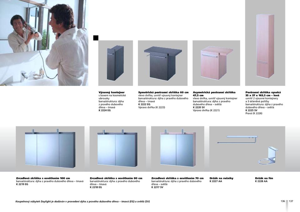 skfiíàka vysoká 35 x 37 x 163,5 cm levá uvnitfi 2 v suvné kontejnery a 3 sklenûné poliãky dubového dfieva svûtlá K 2225 SV Pravá (K 2226) Zrcadlová skfiíàka s osvûtlením 100 cm dubového dfieva tmavá