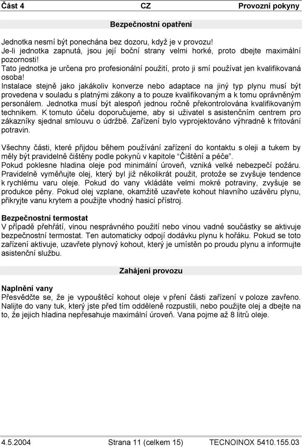 Instalace stejně jako jakákoliv konverze nebo adaptace na jiný typ plynu musí být provedena v souladu s platnými zákony a to pouze kvalifikovaným a k tomu oprávněným personálem.