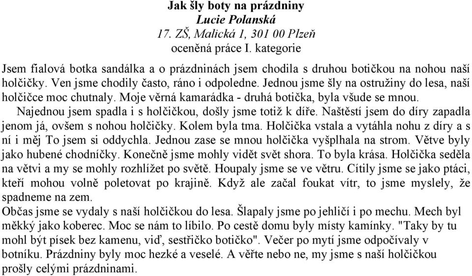 Najednou jsem spadla i s holčičkou, došly jsme totiž k díře. Naštěstí jsem do díry zapadla jenom já, ovšem s nohou holčičky. Kolem byla tma.