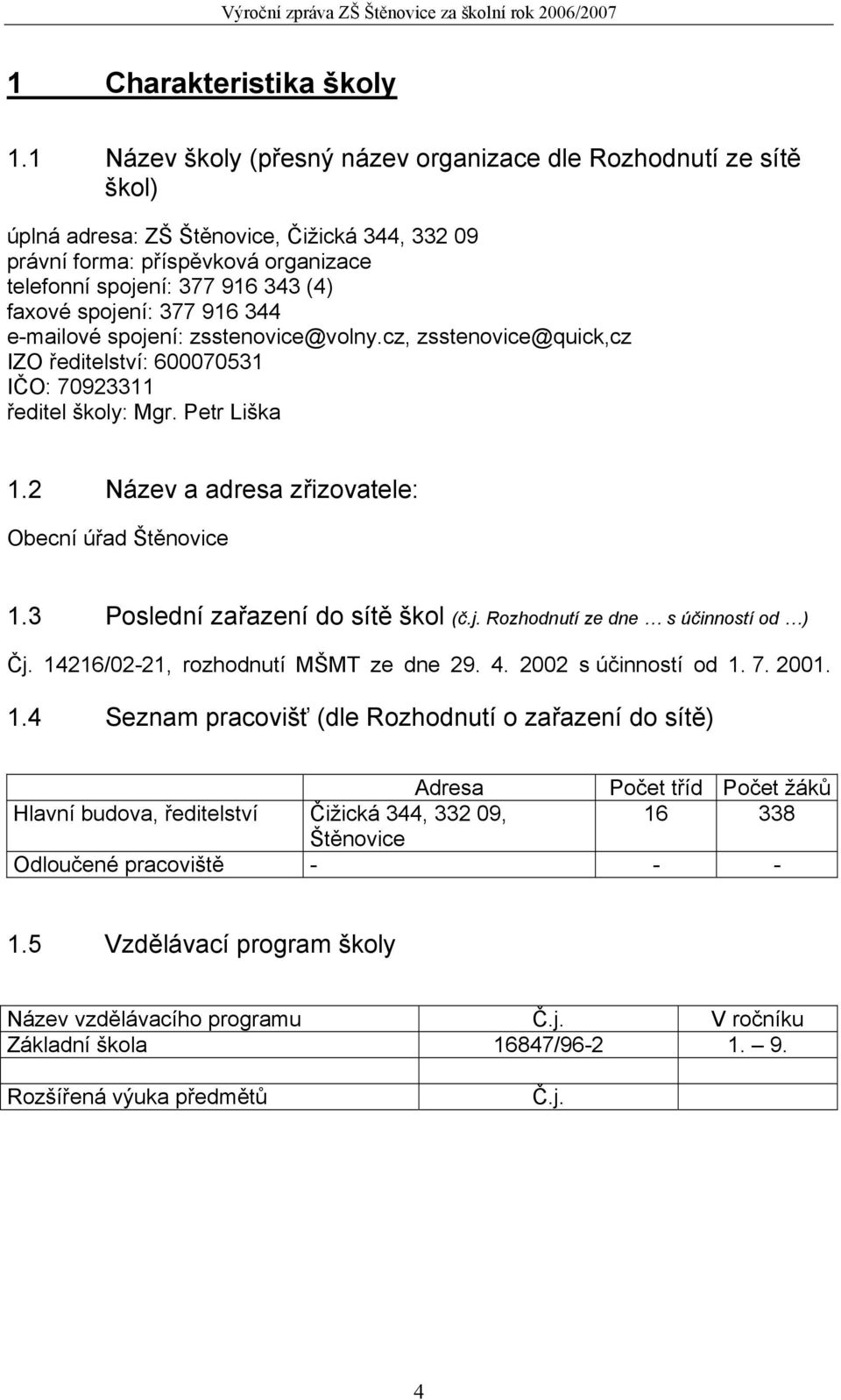 spojení: 377 916 344 e-mailové spojení: zsstenovice@volny.cz, zsstenovice@quick,cz IZO ředitelství: 600070531 IČO: 70923311 ředitel školy: Mgr. Petr Liška 1.