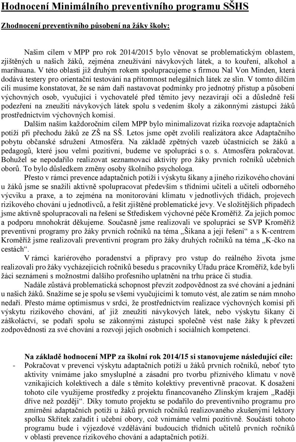 V této oblasti již druhým rokem spolupracujeme s firmou Nal Von Minden, která dodává testery pro orientační testování na přítomnost nelegálních látek ze slin.