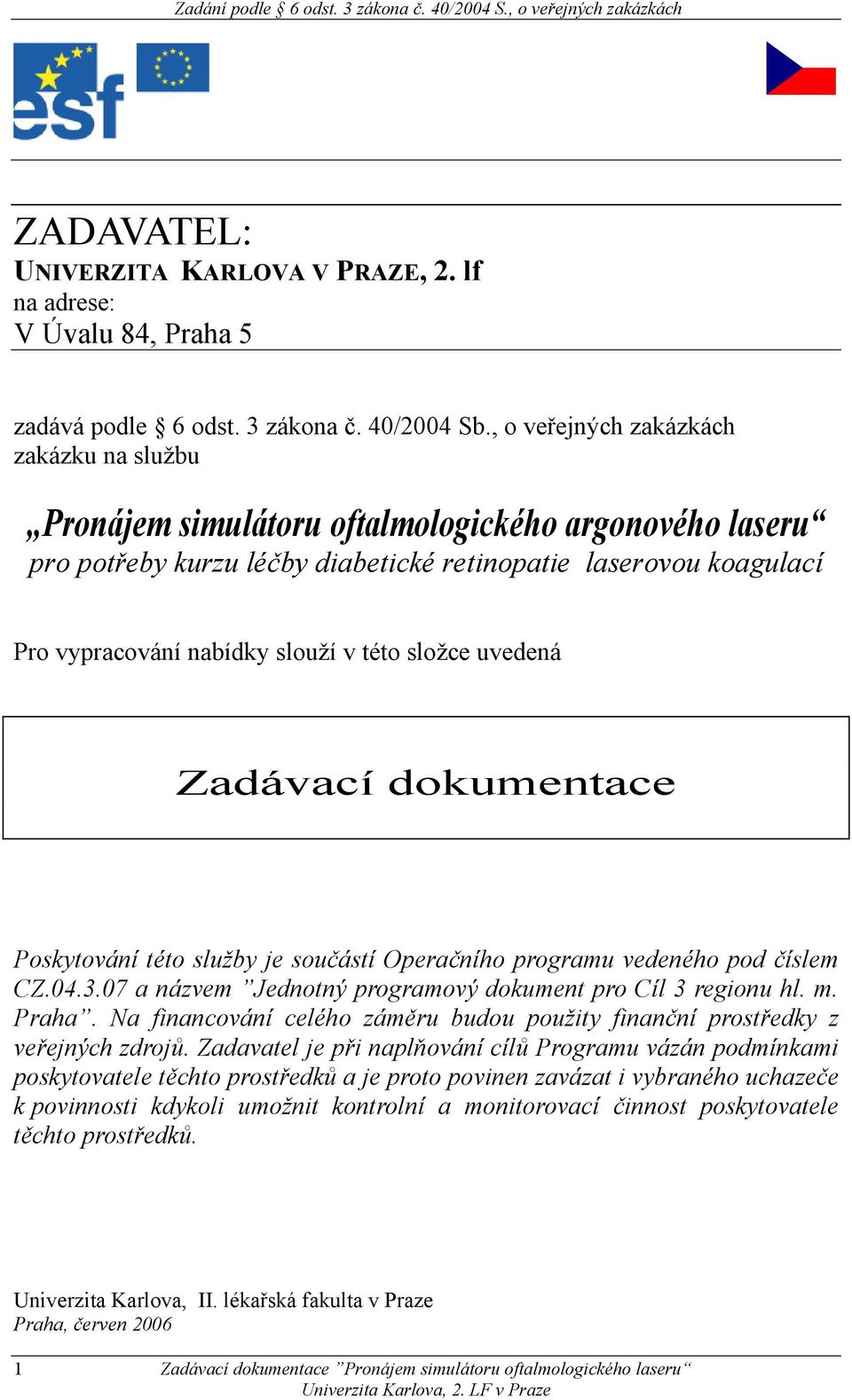 této složce uvedená Zadávací dokumentace Poskytování této služby je součástí Operačního programu vedeného pod číslem CZ.04.3.07 a názvem Jednotný programový dokument pro Cíl 3 regionu hl. m. Praha.