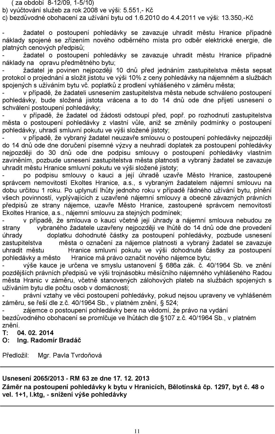 ţadatel o postoupení pohledávky se zavazuje uhradit městu Hranice případné náklady na opravu předmětného bytu; - ţadatel je povinen nejpozději 10 dnů před jednáním zastupitelstva města sepsat