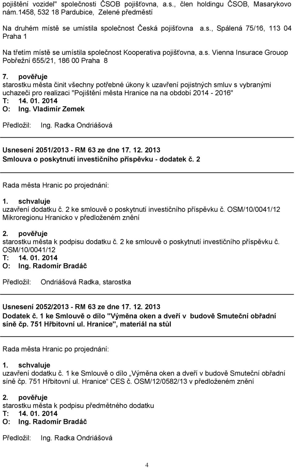pověřuje starostku města činit všechny potřebné úkony k uzavření pojistných smluv s vybranými uchazeči pro realizaci "Pojištění města Hranice na na období 2014-2016" T: 14. 01. 2014 O: Ing.