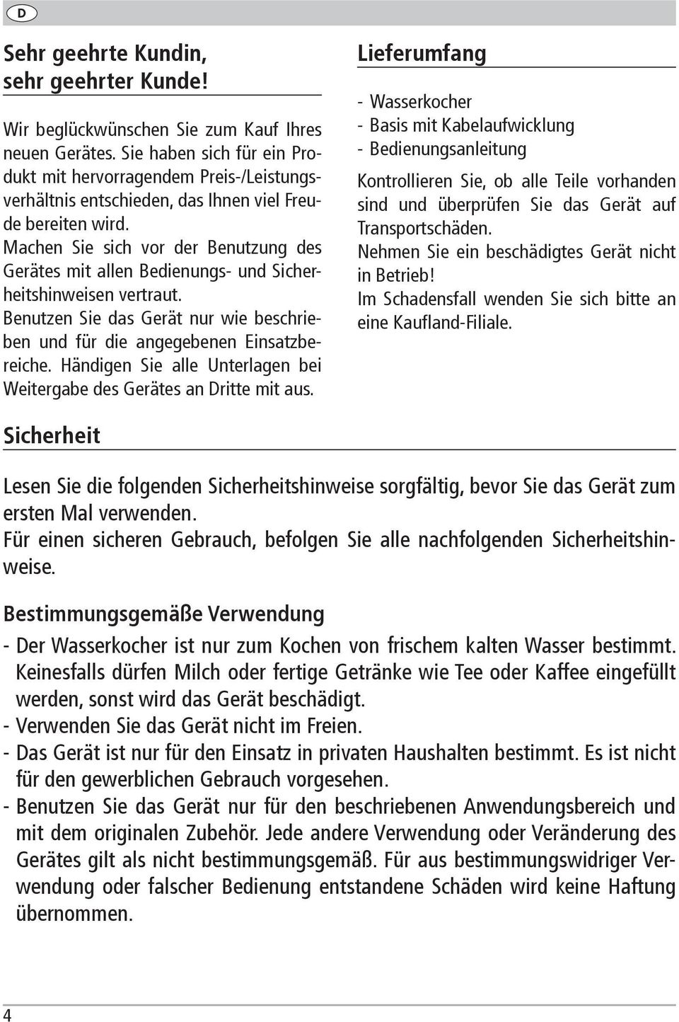 Machen Sie sich vor der Benutzung des Gerätes mit allen Bedienungs- und Sicherheitshinweisen vertraut. Benutzen Sie das Gerät nur wie beschrieben und für die angegebenen Einsatzbereiche.