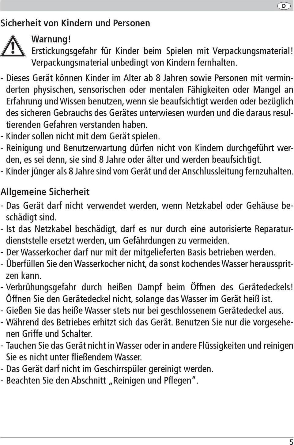 beaufsichtigt werden oder bezüglich des sicheren Gebrauchs des Gerätes unterwiesen wurden und die daraus resultierenden Gefahren verstanden haben. - Kinder sollen nicht mit dem Gerät spielen.