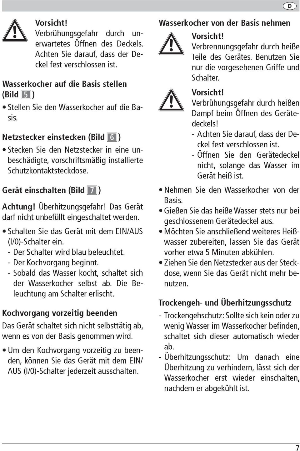 Netzstecker einstecken (Bild 6 ) Stecken Sie den Netzstecker in eine unbeschädigte, vorschriftsmäßig installierte Schutzkontaktsteckdose. Gerät einschalten (Bild 7 ) Achtung! Überhitzungsgefahr!