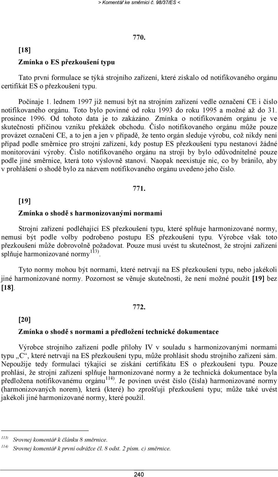 Od tohoto data je to zakázáno. Zmínka o notifikovaném orgánu je ve skutečnosti příčinou vzniku překážek obchodu.