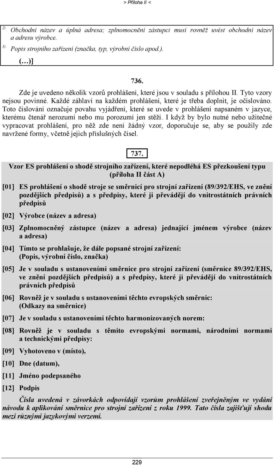 Toto číslování označuje povahu vyjádření, které se uvede v prohlášení napsaném v jazyce, kterému čtenář nerozumí nebo mu porozumí jen stěží.