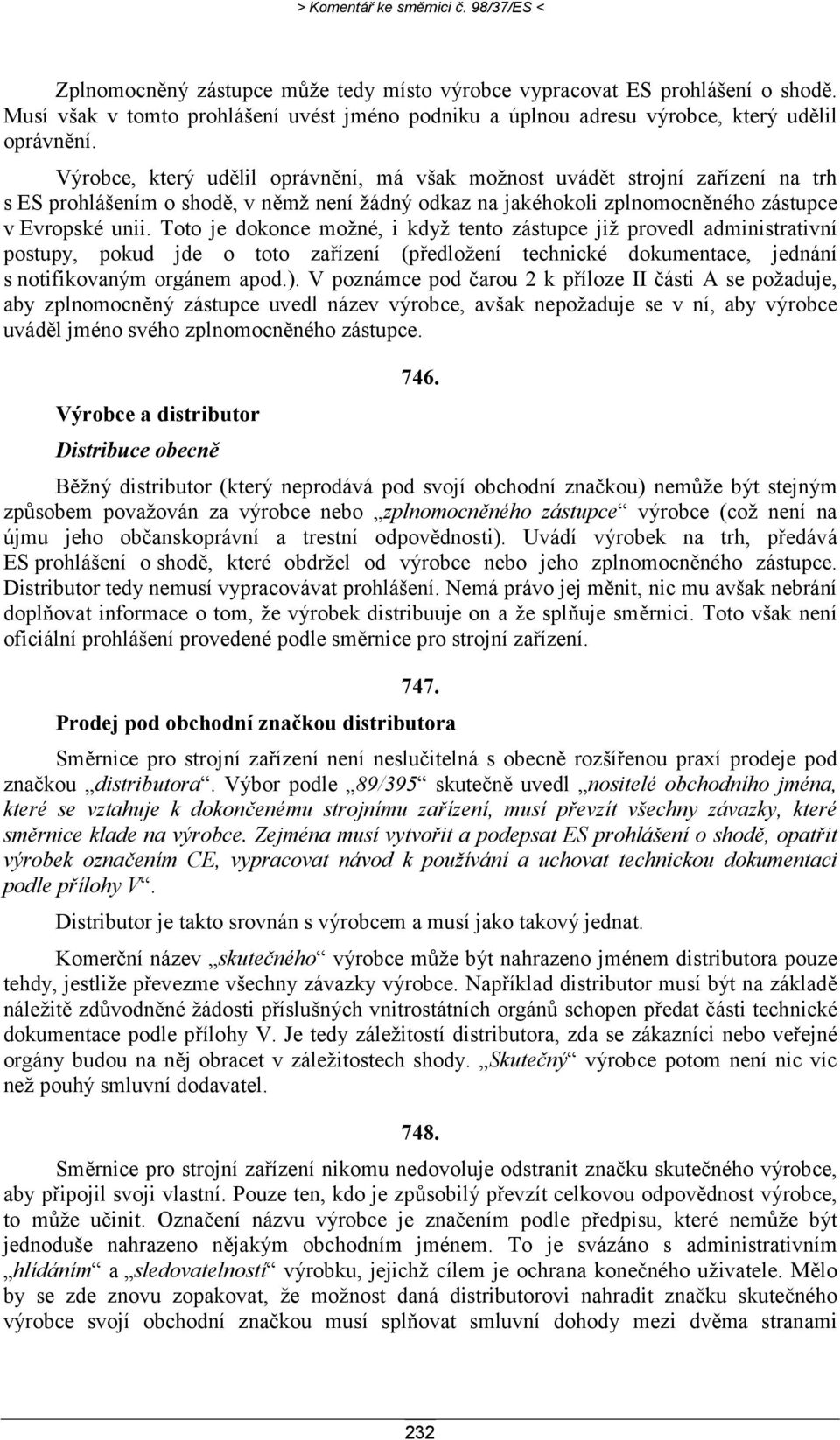 Výrobce, který udělil oprávnění, má však možnost uvádět strojní zařízení na trh s ES prohlášením o shodě, v němž není žádný odkaz na jakéhokoli zplnomocněného zástupce v Evropské unii.